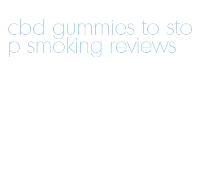 cbd gummies to stop smoking reviews