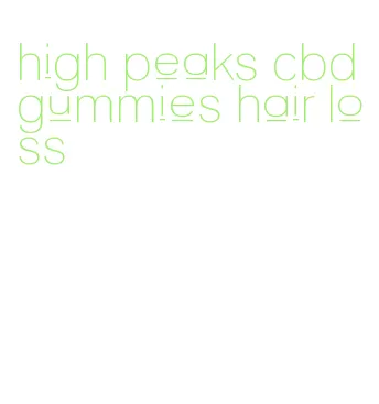 high peaks cbd gummies hair loss
