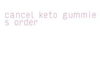 cancel keto gummies order