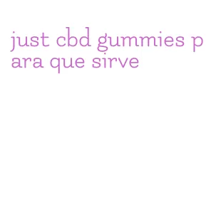 just cbd gummies para que sirve