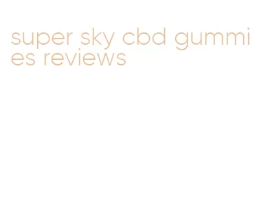 super sky cbd gummies reviews
