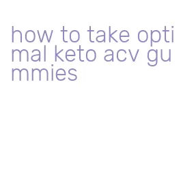 how to take optimal keto acv gummies