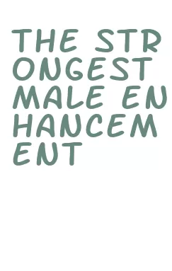 the strongest male enhancement