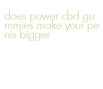 does power cbd gummies make your penis bigger
