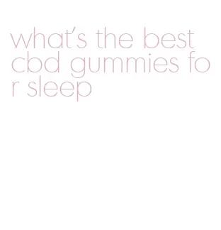 what's the best cbd gummies for sleep