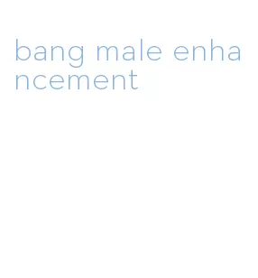 bang male enhancement