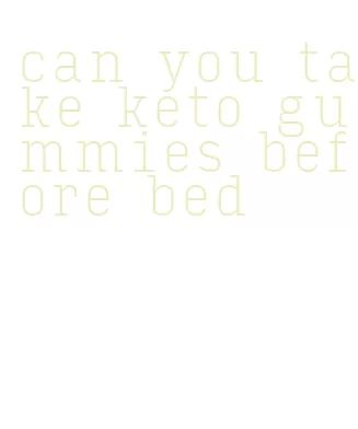 can you take keto gummies before bed