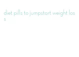 diet pills to jumpstart weight loss