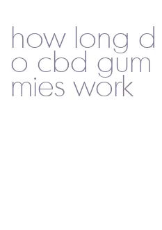 how long do cbd gummies work