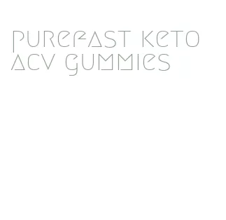 purefast keto acv gummies
