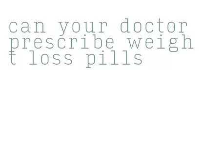 can your doctor prescribe weight loss pills