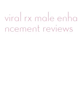 viral rx male enhancement reviews