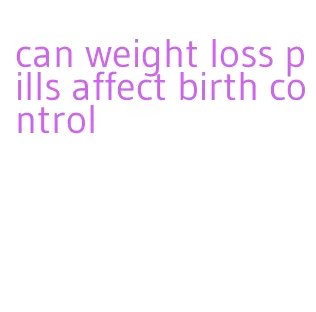 can weight loss pills affect birth control