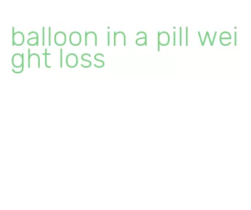 balloon in a pill weight loss