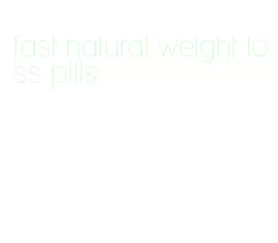 fast natural weight loss pills
