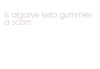 is algarve keto gummies a scam