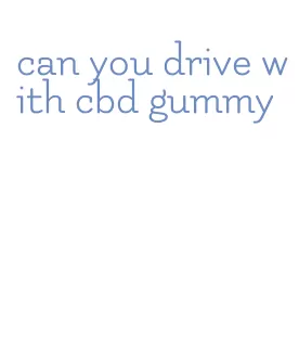 can you drive with cbd gummy