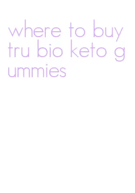 where to buy tru bio keto gummies