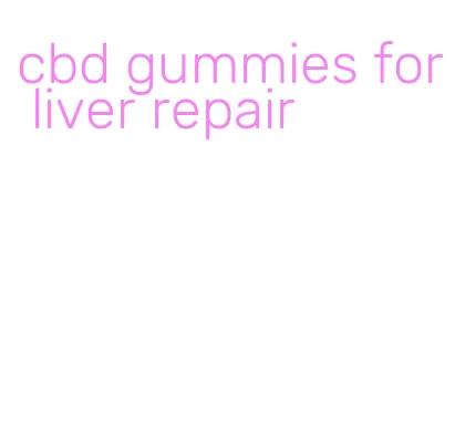 cbd gummies for liver repair