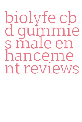 biolyfe cbd gummies male enhancement reviews
