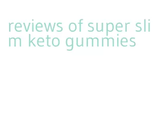 reviews of super slim keto gummies