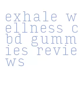 exhale wellness cbd gummies reviews