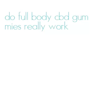 do full body cbd gummies really work