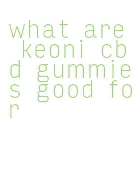 what are keoni cbd gummies good for