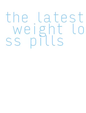the latest weight loss pills