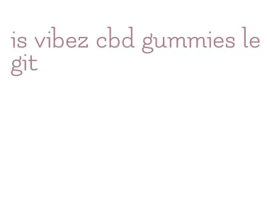 is vibez cbd gummies legit