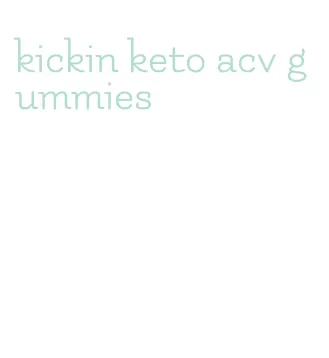 kickin keto acv gummies