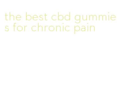 the best cbd gummies for chronic pain
