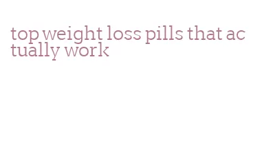top weight loss pills that actually work