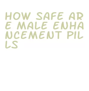 how safe are male enhancement pills