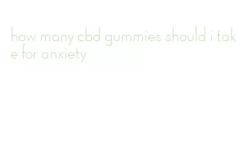 how many cbd gummies should i take for anxiety