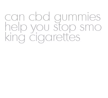 can cbd gummies help you stop smoking cigarettes