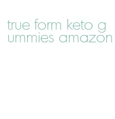 true form keto gummies amazon