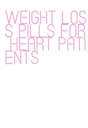 weight loss pills for heart patients