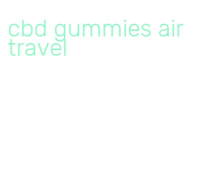 cbd gummies air travel