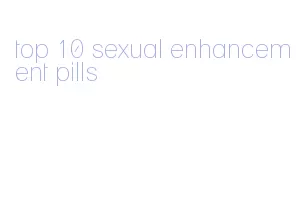 top 10 sexual enhancement pills