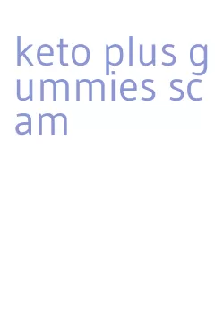 keto plus gummies scam