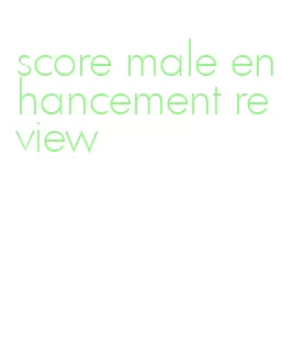 score male enhancement review