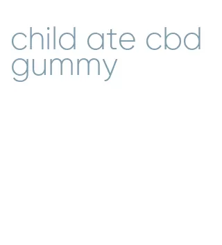 child ate cbd gummy