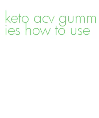 keto acv gummies how to use