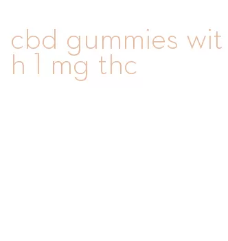cbd gummies with 1 mg thc