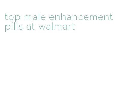 top male enhancement pills at walmart