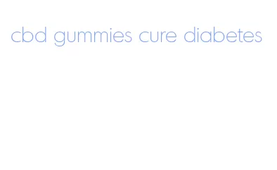cbd gummies cure diabetes