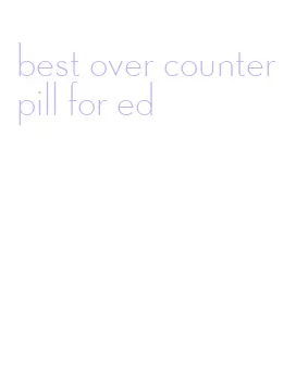 best over counter pill for ed