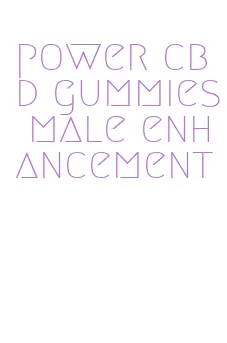 power cbd gummies male enhancement