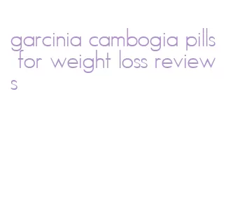 garcinia cambogia pills for weight loss reviews